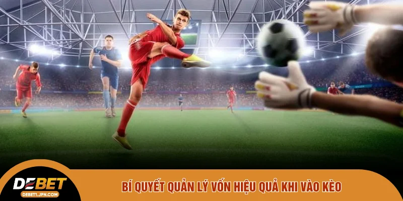 Bí quyết quản lý vốn hiệu quả khi vào kèo