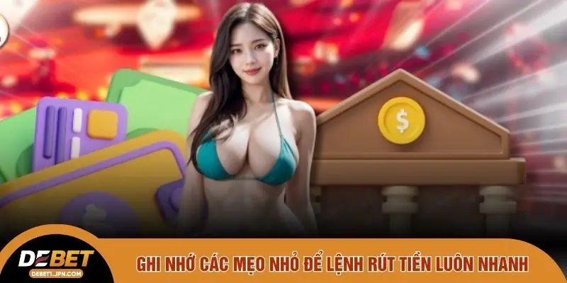 Ghi nhớ các mẹo nhỏ để lệnh rút tiền luôn nhanh 