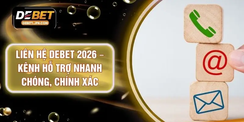 Liên hệ DEBET đúng cách để được hỗ trợ hiệu quả