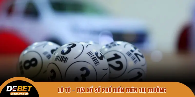 Lô tô – Tựa xổ số phổ biến trên thị trường