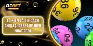 Lô Xiên Là Gì? Cách Chơi Tại DEBET Dễ Hiểu Nhất 2026
