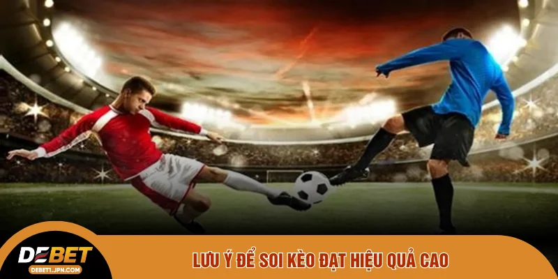 Lưu ý để soi kèo đạt hiệu quả cao