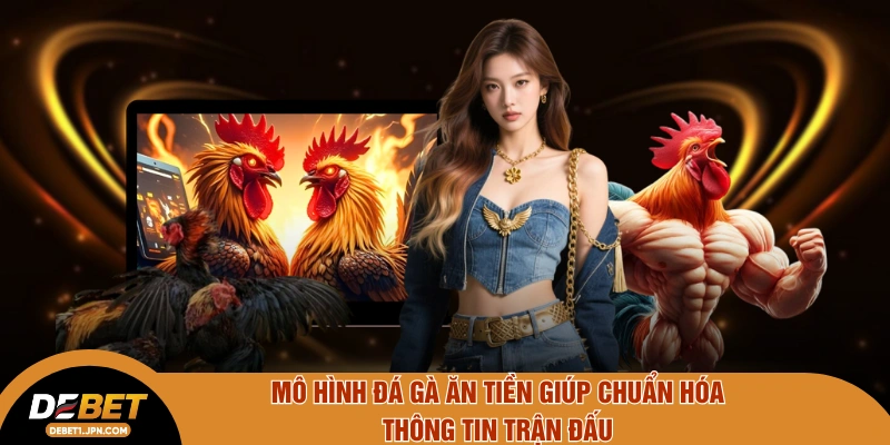 Mô hình đá gà ăn tiền giúp chuẩn hóa thông tin trận đấu 