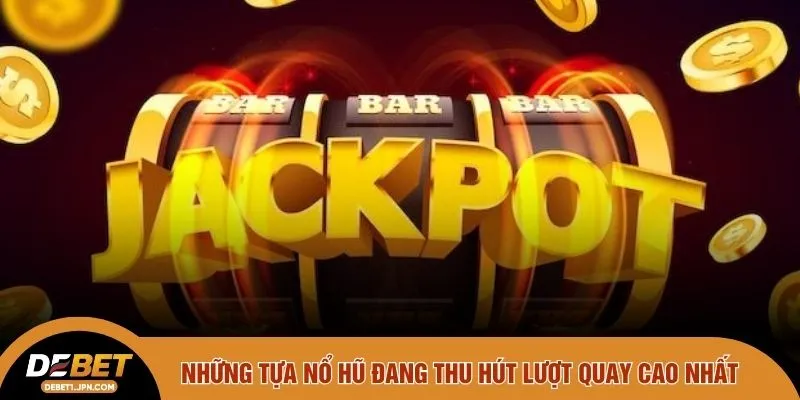 Những tựa nổ hũ đang thu hút lượt quay cao nhất