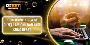 Poker Online - 4 Bí Quyết Làm Chủ Bàn Chơi Cùng DEBET