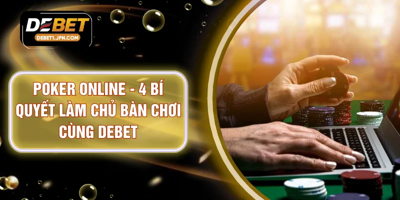 Poker Online - 4 Bí Quyết Làm Chủ Bàn Chơi Cùng DEBET