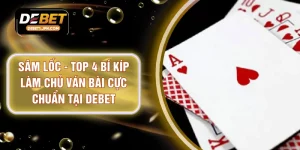 Sâm Lốc - Top 4 Bí Kíp Làm Chủ Ván Bài Cực Chuẩn Tại DEBET