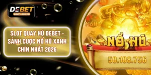Slot Quay Hũ DEBET - Sảnh Cược Nổ Hũ Xanh Chín Nhất 2026