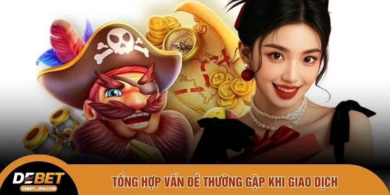 Tổng hợp vấn đề thường gặp khi giao dịch