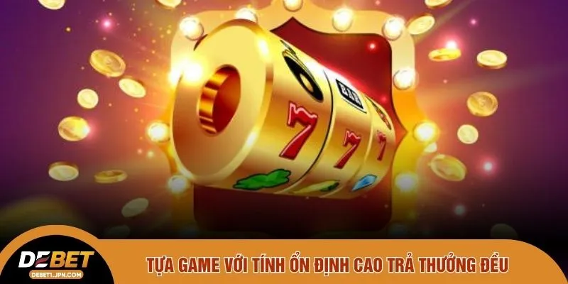Tựa game với tính ổn định cao trả thưởng đều